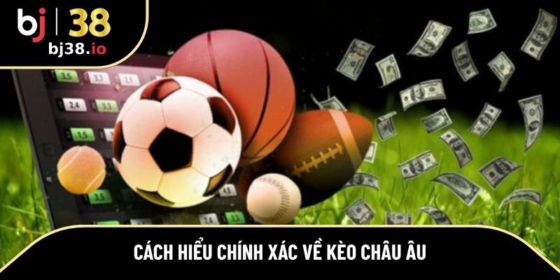 Cách hiểu chính xác về kèo châu Âu