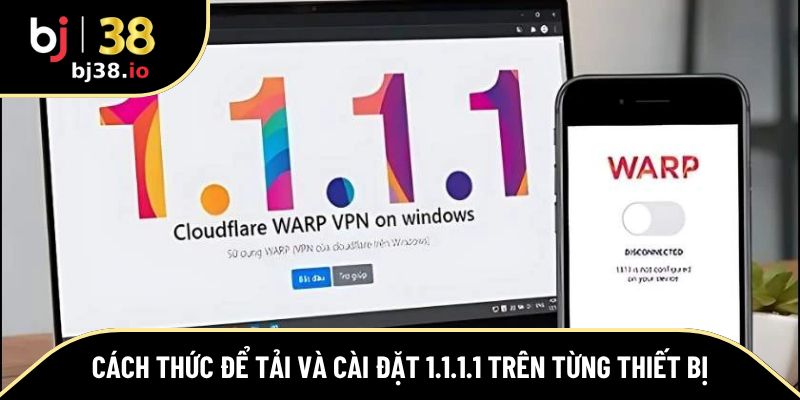 Cách thức để tải và cài đặt 1.1.1.1 trên từng thiết bị