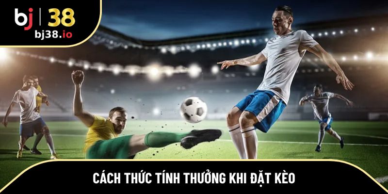 Cách thức tính thưởng khi đặt kèo