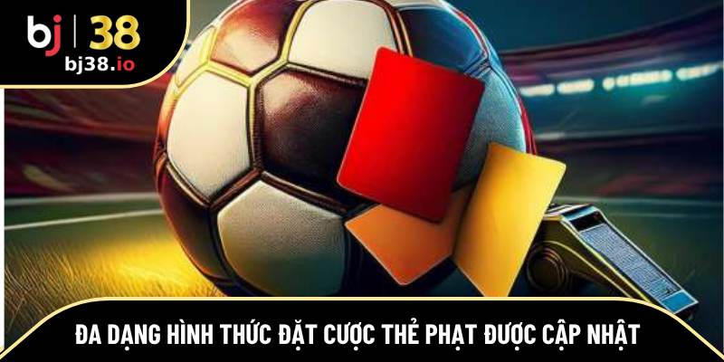 Đa dạng hình thức đặt cược thẻ phạt được cập nhật