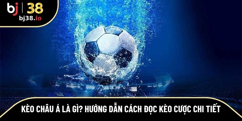 kèo Châu Á là gì