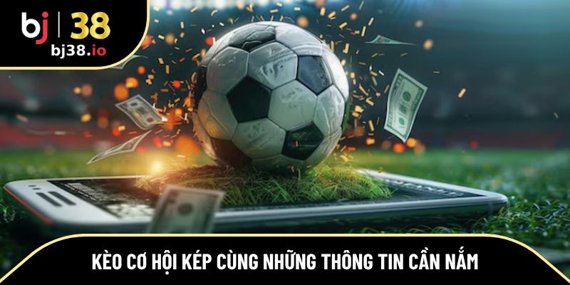 Kèo cơ hội kép cùng những thông tin cần nắm