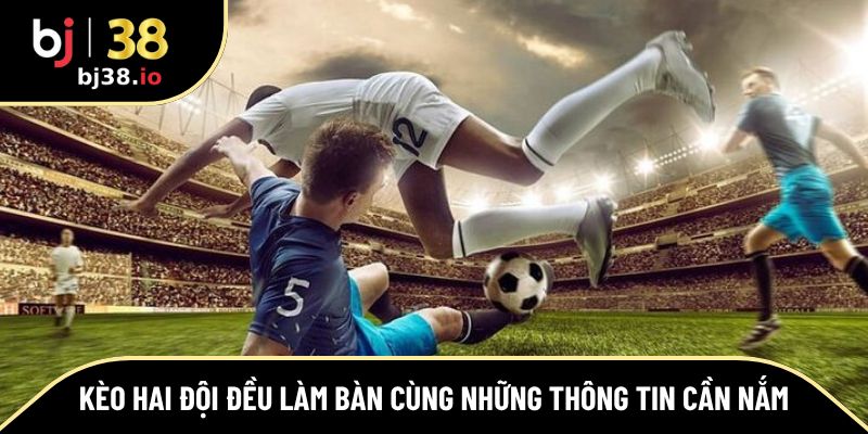Kèo hai đội đều làm bàn cùng những thông tin cần nắm