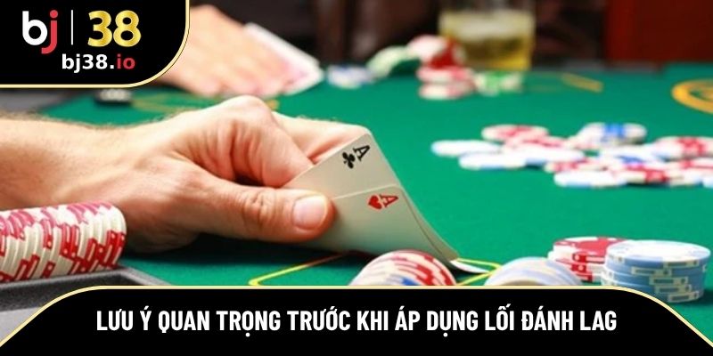 Lưu ý cần trước khi chơi theo kiểu LAG