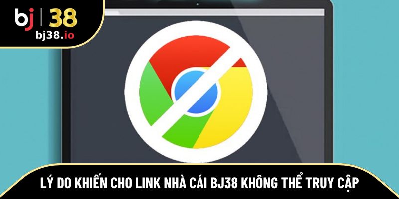 Lý do khiến cho link nhà cái BJ38 không thể truy cập