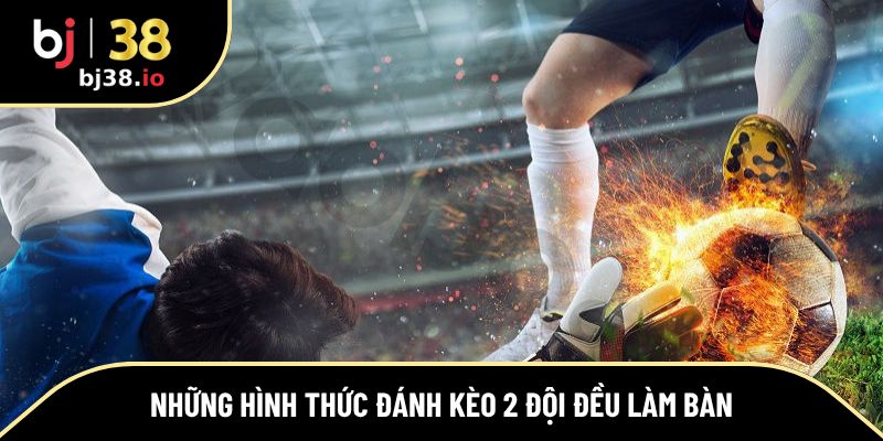 Những hình thức đánh kèo 2 đội đều làm bàn