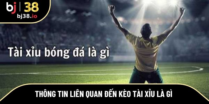 Thông tin liên quan đến kèo tài xỉu là gì 