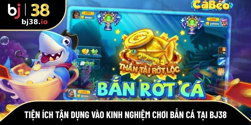 Tiện ích giúp nâng cao kinh nghiệm chơi bắn cá tại BJ38