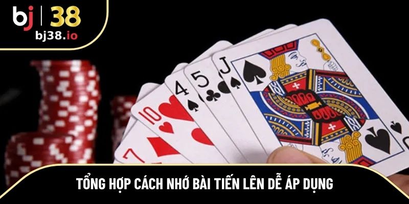 Cách nhớ bài Tiến Lên dễ nhớ và hiệu quả nhất