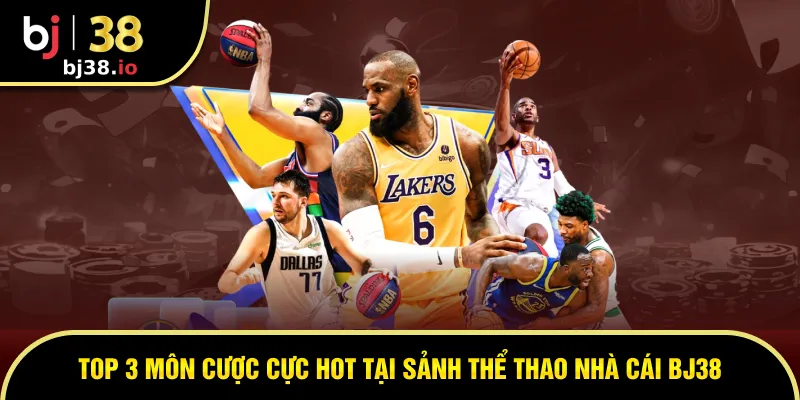 Top 3 môn cược cực hot tại sảnh thể thao nhà cái BJ38