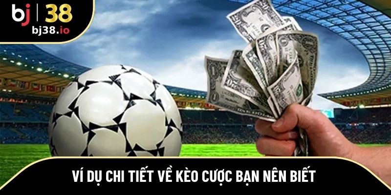 Ví dụ chi tiết về kèo cược bạn nên biết 